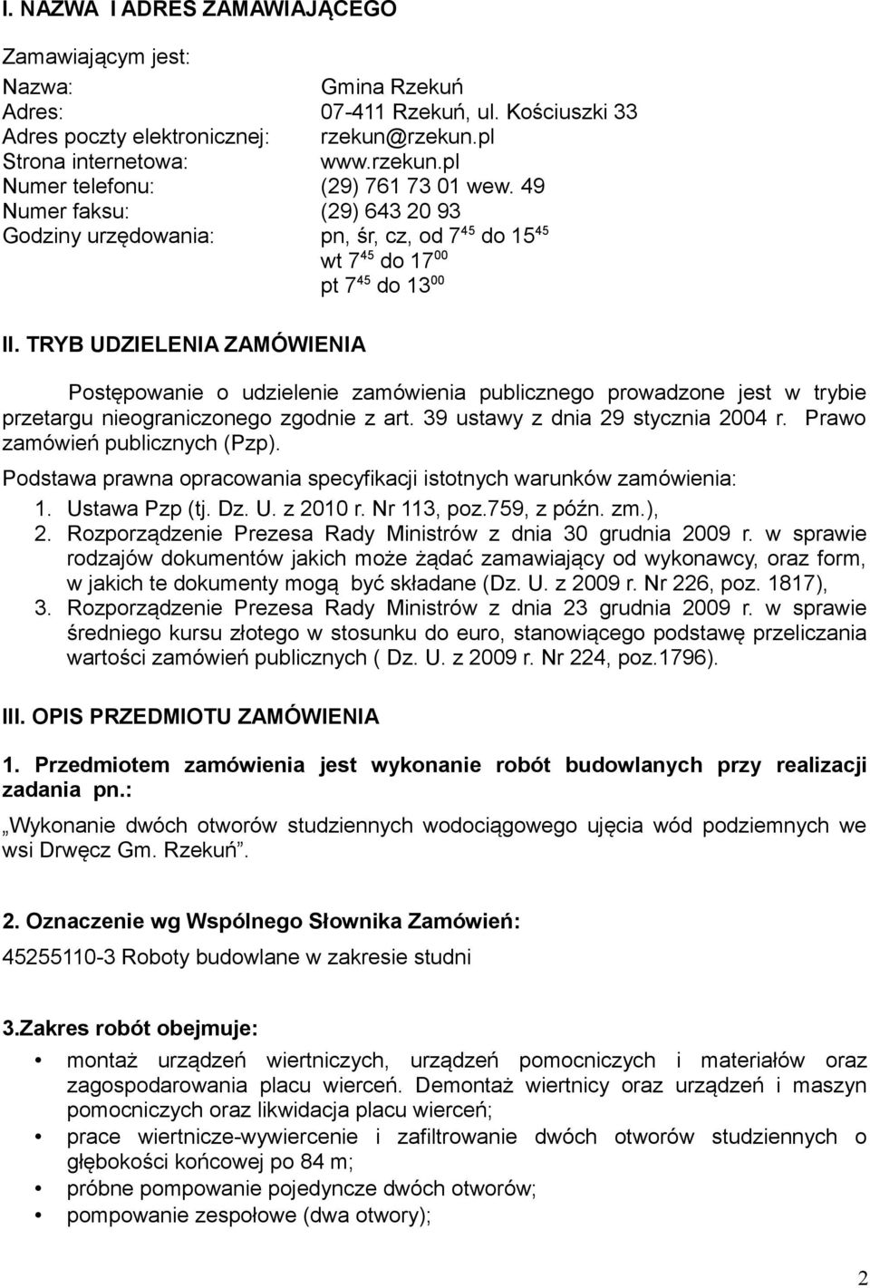 TRYB UDZIELENIA ZAMÓWIENIA Postępowanie o udzielenie zamówienia publicznego prowadzone jest w trybie przetargu nieograniczonego zgodnie z art. 39 ustawy z dnia 29 stycznia 2004 r.
