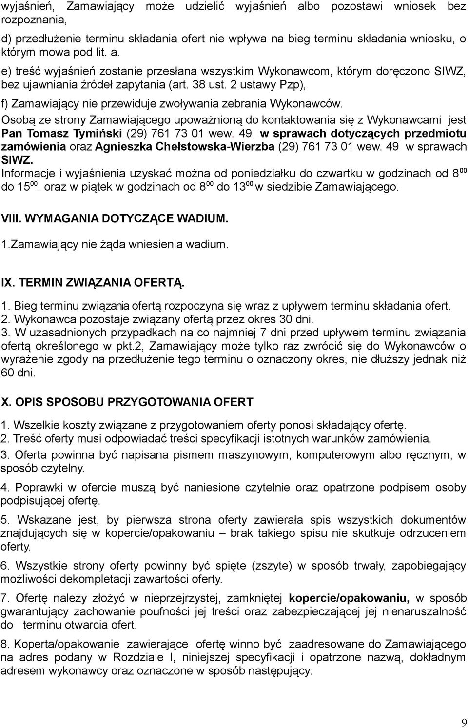 Osobą ze strony Zamawiającego upoważnioną do kontaktowania się z Wykonawcami jest Pan Tomasz Tymiński (29) 761 73 01 wew.