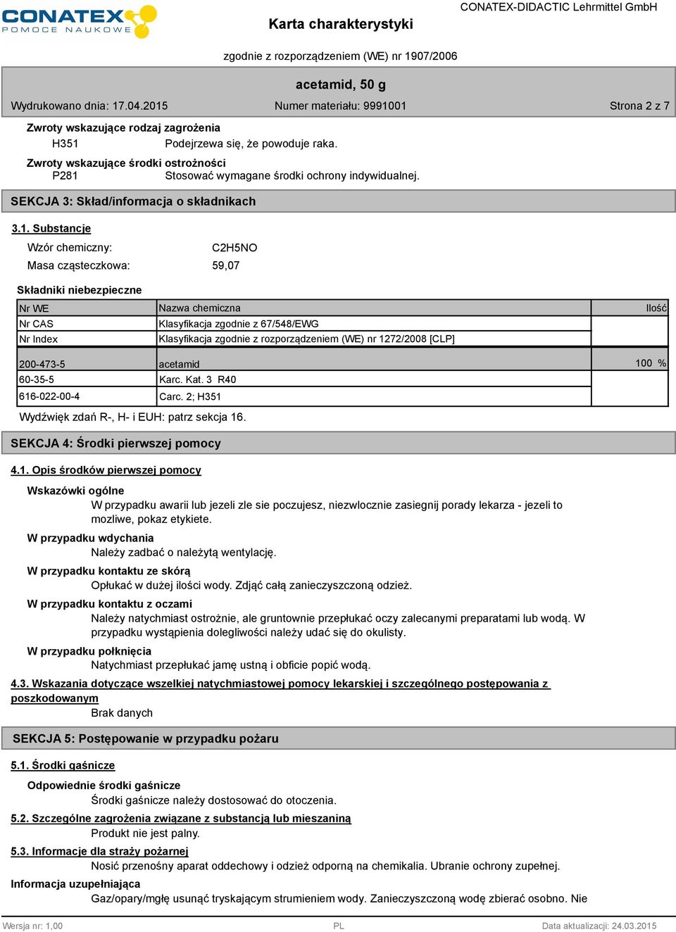 Substancje Wzór chemiczny: C2H5NO Masa cząsteczkowa: 59,07 Składniki niebezpieczne Nr WE Nr CAS Nr Index Nazwa chemiczna Klasyfikacja zgodnie z 67/548/EWG Klasyfikacja zgodnie z rozporządzeniem (WE)