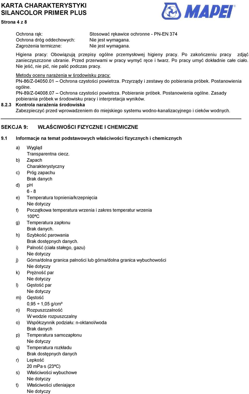 Po pracy umyć dokładnie całe ciało. Nie jeść, nie pić, nie palić podczas pracy. Metody oceny narażenia w środowisku pracy: PN-86/Z-04050.01 Ochrona czystości powietrza.
