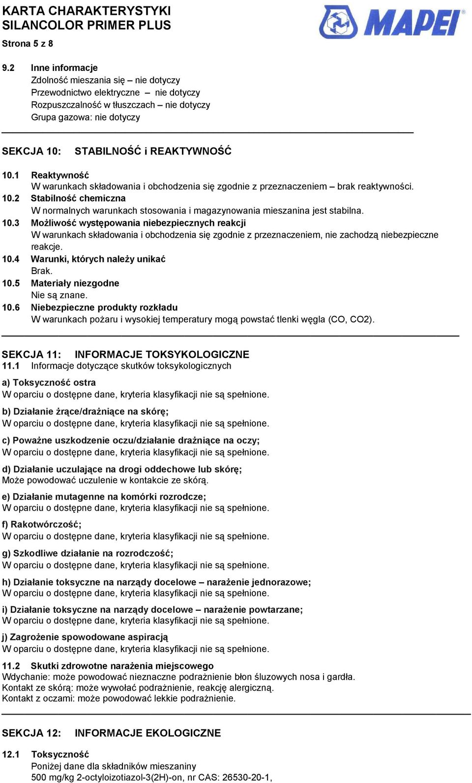 1 Reaktywność W warunkach składowania i obchodzenia się zgodnie z przeznaczeniem brak reaktywności. 10.