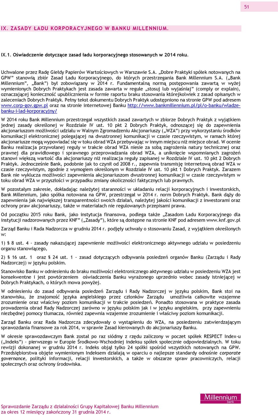 Fundamentalną normą postępowania zawartą w wyżej wymienionych Dobrych Praktykach jest zasada zawarta w regule stosuj lub wyjaśniaj (comply or explain), oznaczającej konieczność upublicznienia w