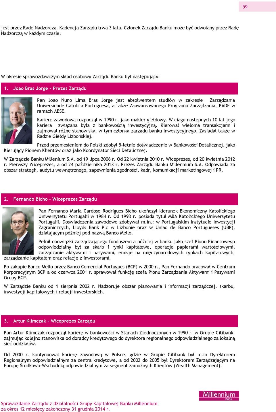 Joao Bras Jorge Prezes Zarządu Pan Joao Nuno Lima Bras Jorge jest absolwentem studiów w zakresie Zarządzania Universidade Catolica Portuguesa, a także Zaawansowanego Programu Zarządzania, PADE w