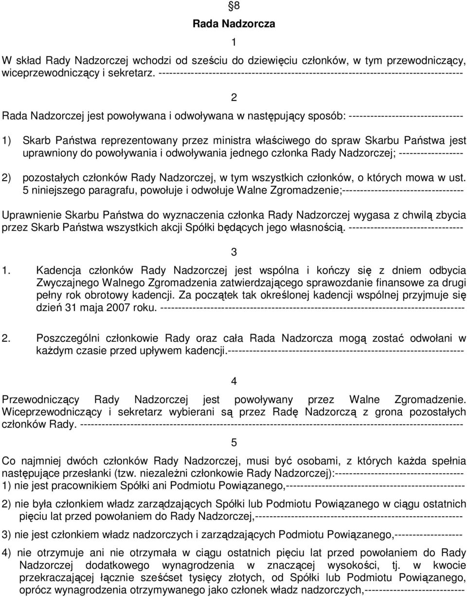 Państwa reprezentowany przez ministra właściwego do spraw Skarbu Państwa jest uprawniony do powoływania i odwoływania jednego członka Rady Nadzorczej; ------------------ 2) pozostałych członków Rady