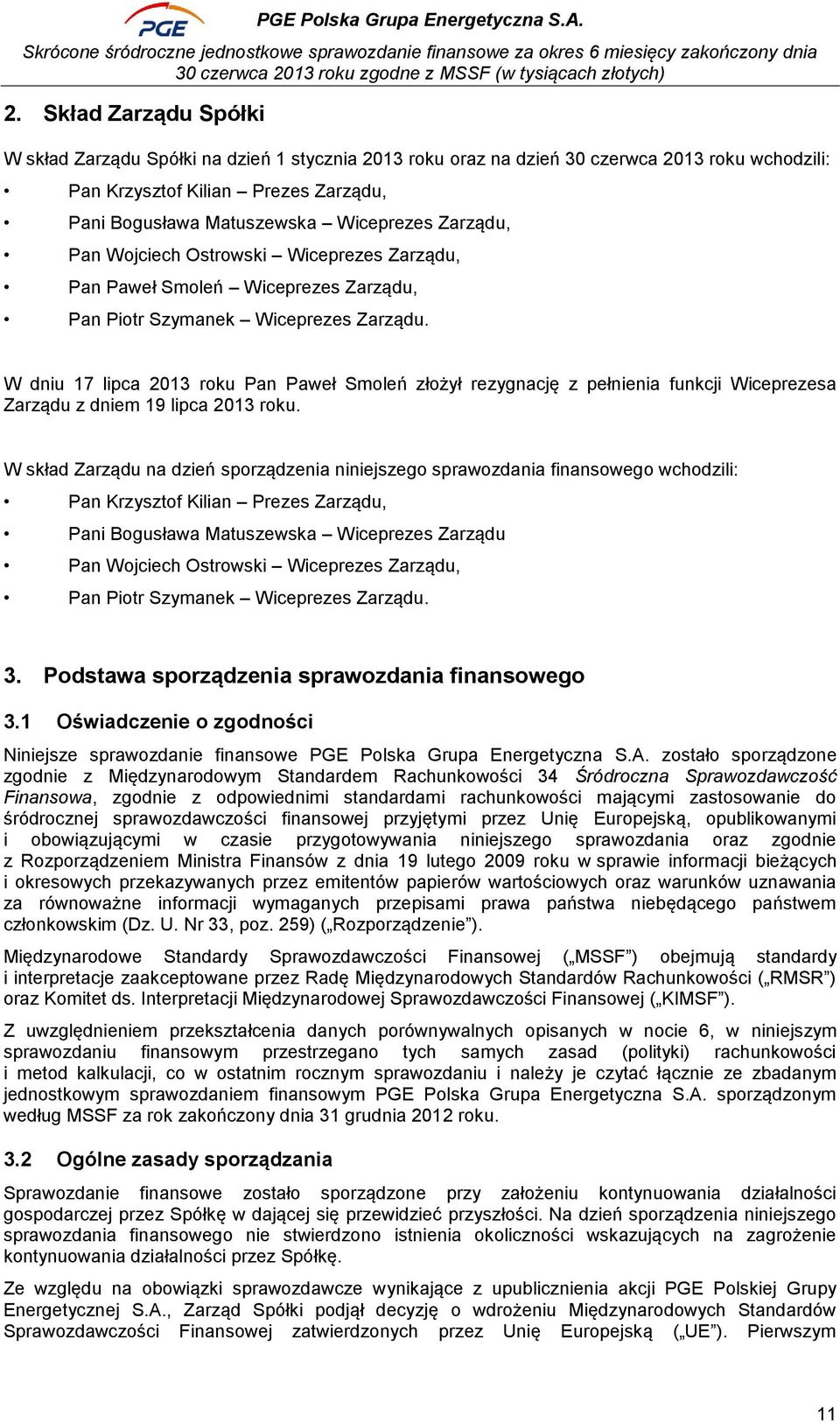 W dniu 17 lipca 2013 roku Pan Paweł Smoleń złożył rezygnację z pełnienia funkcji Wiceprezesa Zarządu z dniem 19 lipca 2013 roku.