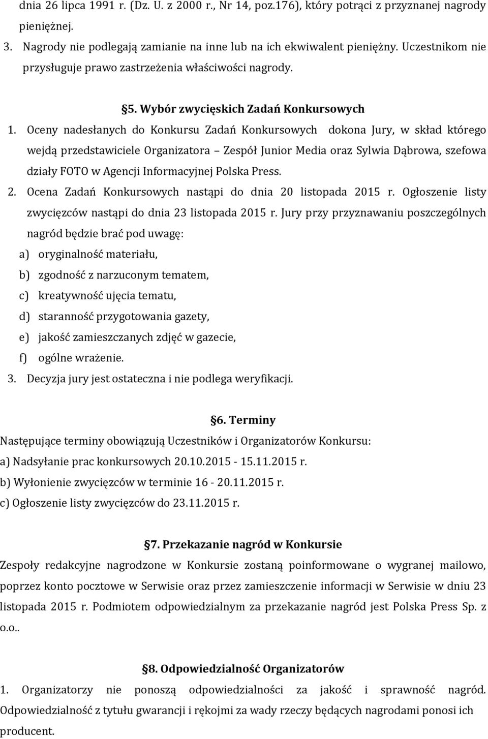 Oceny nadesłanych do Konkursu Zadań Konkursowych dokona Jury, w skład którego wejdą przedstawiciele Organizatora Zespół Junior Media oraz Sylwia Dąbrowa, szefowa działy FOTO w Agencji Informacyjnej