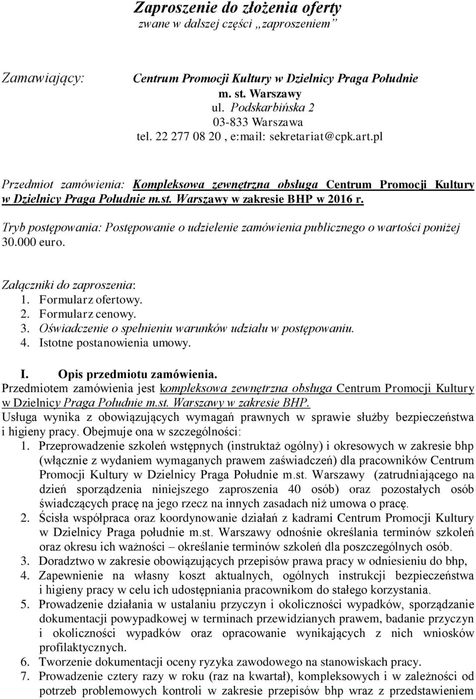 Tryb postępowania: Postępowanie o udzielenie zamówienia publicznego o wartości poniżej 30.000 euro. Załączniki do zaproszenia: 1. Formularz ofertowy. 2. Formularz cenowy. 3. Oświadczenie o spełnieniu warunków udziału w postępowaniu.