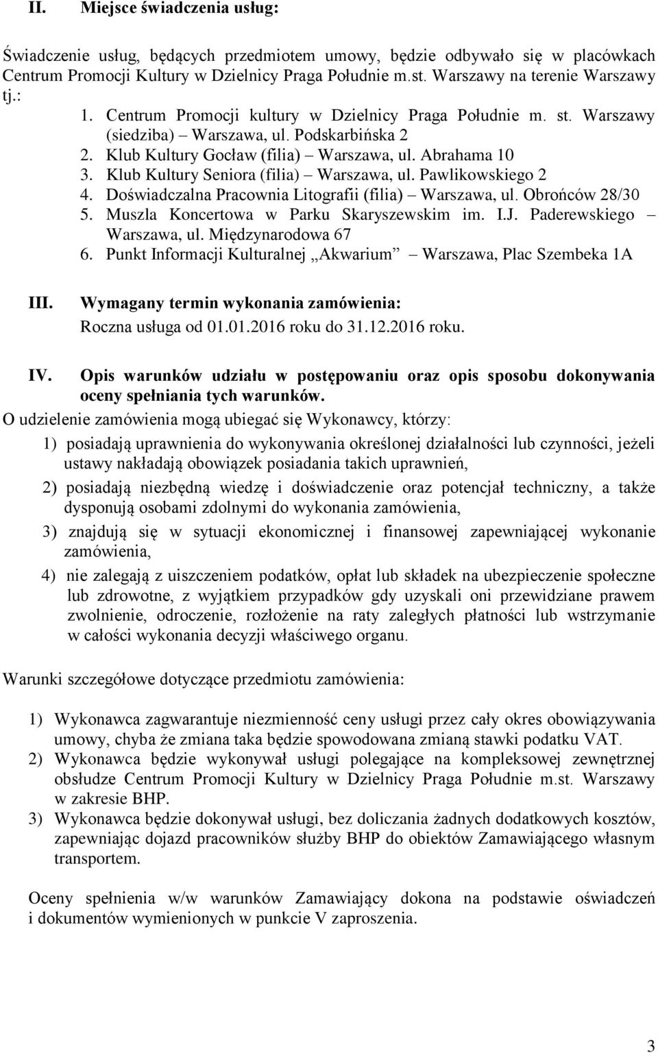 Abrahama 10 3. Klub Kultury Seniora (filia) Warszawa, ul. Pawlikowskiego 2 4. Doświadczalna Pracownia Litografii (filia) Warszawa, ul. Obrońców 28/30 5. Muszla Koncertowa w Parku Skaryszewskim im. I.