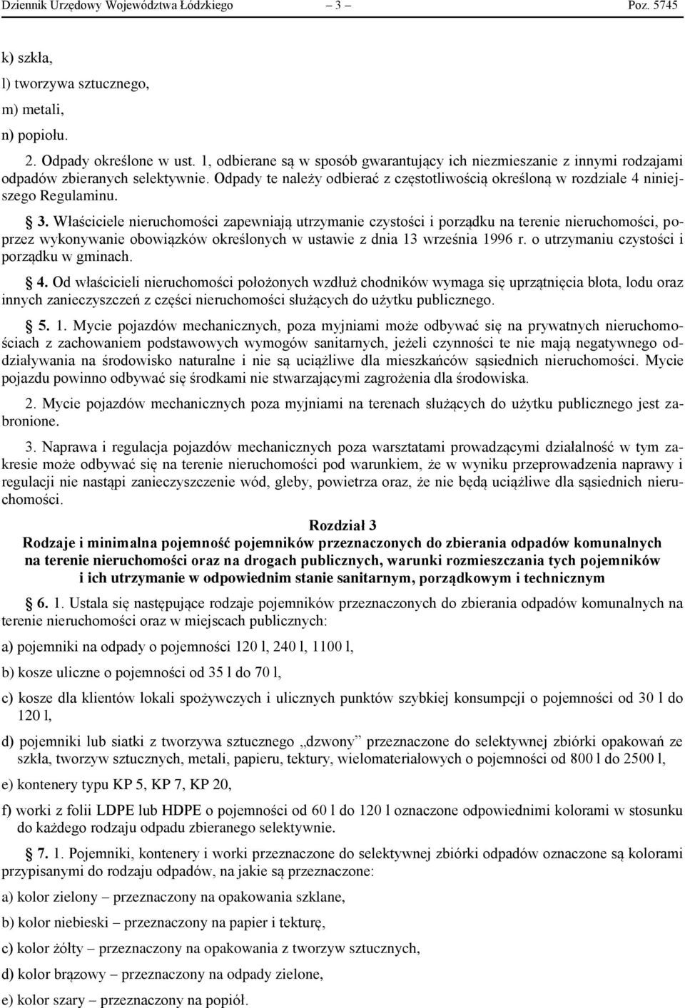 3. Właściciele nieruchomości zapewniają utrzymanie czystości i porządku na terenie nieruchomości, poprzez wykonywanie obowiązków określonych w ustawie z dnia 13 września 1996 r.