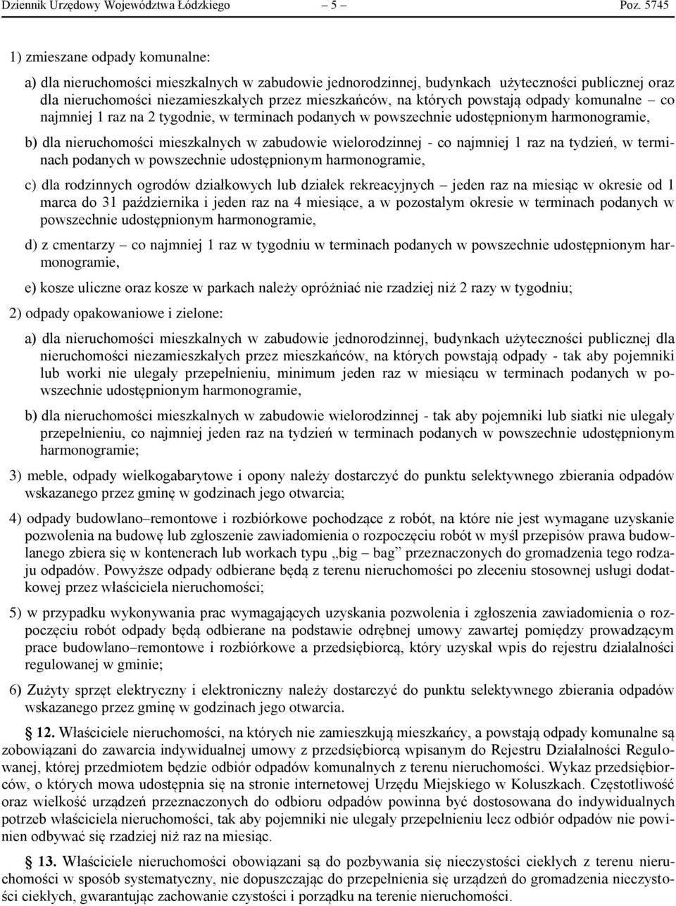 których powstają odpady komunalne co najmniej 1 raz na 2 tygodnie, w terminach podanych w powszechnie udostępnionym harmonogramie, b) dla nieruchomości mieszkalnych w zabudowie wielorodzinnej - co