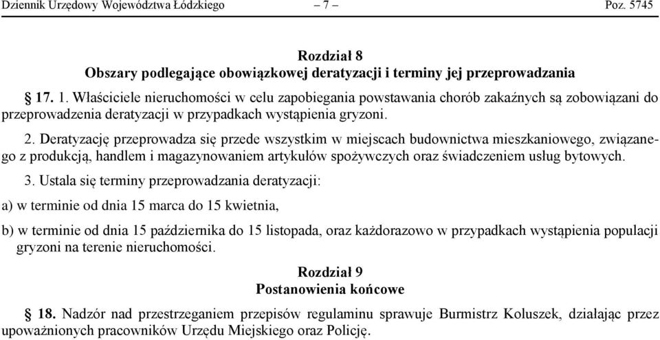 Deratyzację przeprowadza się przede wszystkim w miejscach budownictwa mieszkaniowego, związanego z produkcją, handlem i magazynowaniem artykułów spożywczych oraz świadczeniem usług bytowych. 3.