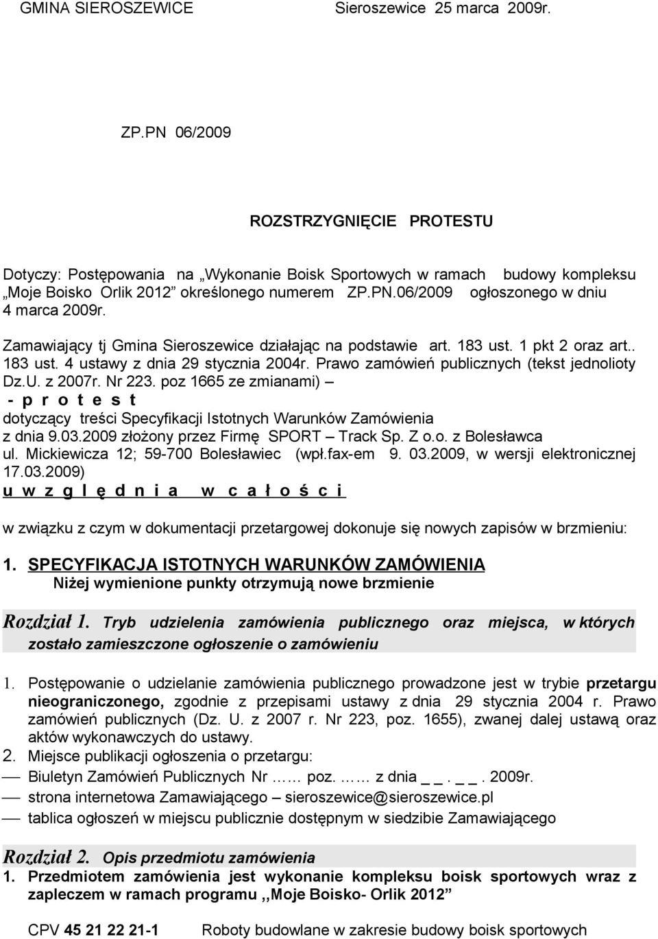 Zamawiający tj Gmina Sieroszewice działając na podstawie art. 183 ust. 1 pkt 2 oraz art.. 183 ust. 4 ustawy z dnia 29 stycznia 2004r. Prawo zamówień publicznych (tekst jednolioty Dz.U. z 2007r.