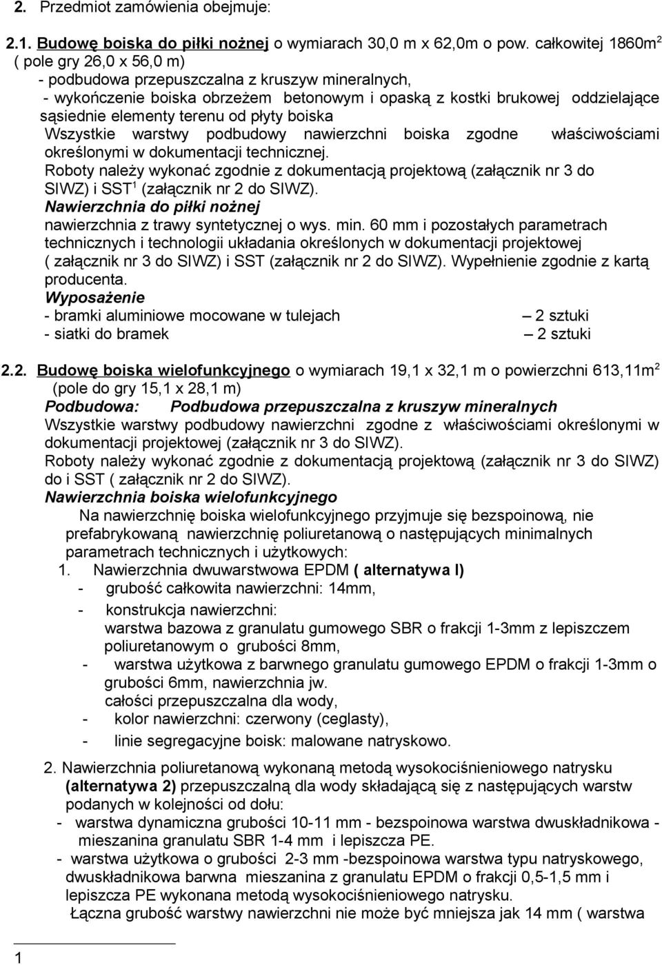 terenu od płyty boiska Wszystkie warstwy podbudowy nawierzchni boiska zgodne właściwościami określonymi w dokumentacji technicznej.