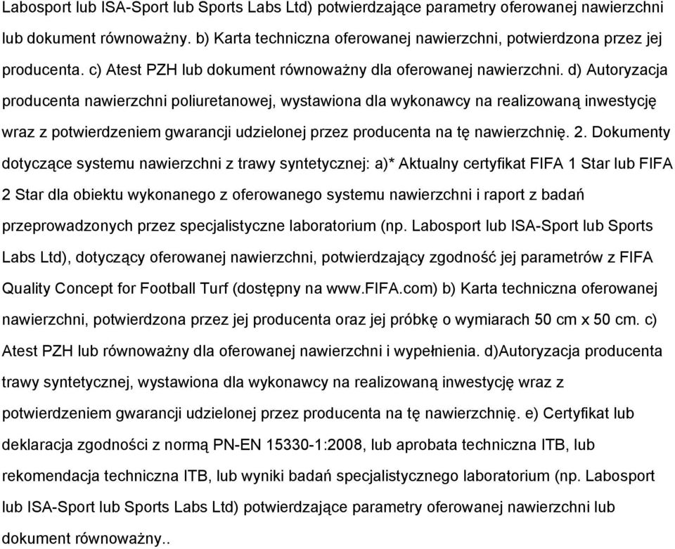 d) Autoryzacja producenta nawierzchni poliuretanowej, wystawiona dla wykonawcy na realizowaną inwestycję wraz z potwierdzeniem gwarancji udzielonej przez producenta na tę nawierzchnię. 2.