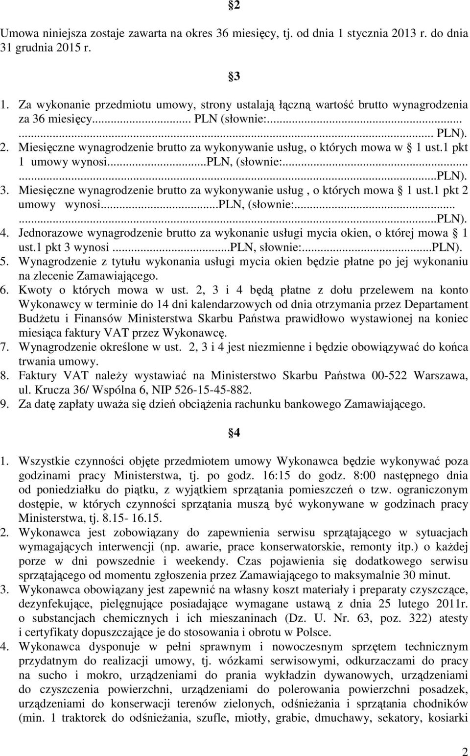 Miesięczne wynagrodzenie brutto za wykonywanie usług, o których mowa w 1 ust.1 pkt 1 umowy wynosi...pln, (słownie:......pln). 3.