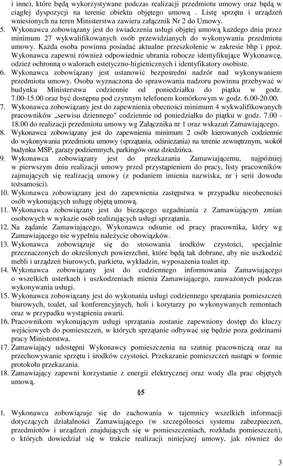 Wykonawca zobowiązany jest do świadczenia usługi objętej umową każdego dnia przez minimum 27 wykwalifikowanych osób przewidzianych do wykonywania przedmiotu umowy.