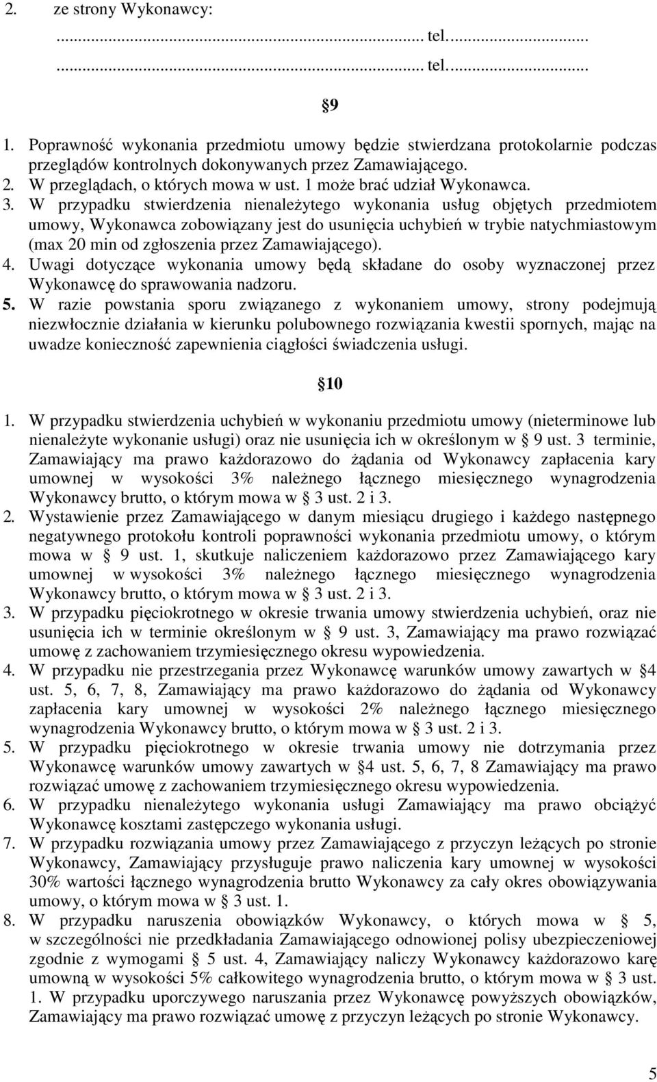 W przypadku stwierdzenia nienależytego wykonania usług objętych przedmiotem umowy, Wykonawca zobowiązany jest do usunięcia uchybień w trybie natychmiastowym (max 20 min od zgłoszenia przez