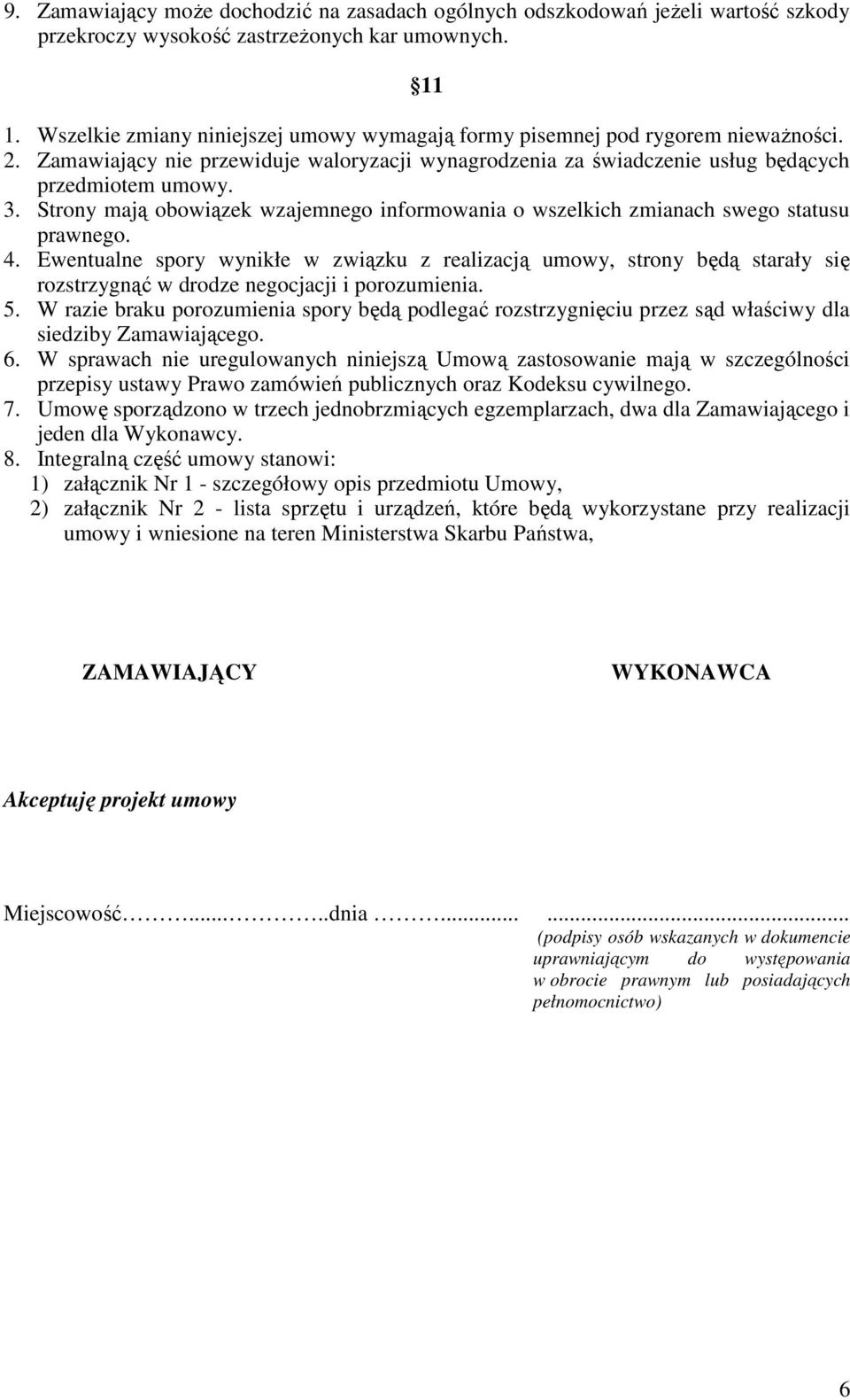 Strony mają obowiązek wzajemnego informowania o wszelkich zmianach swego statusu prawnego. 4.