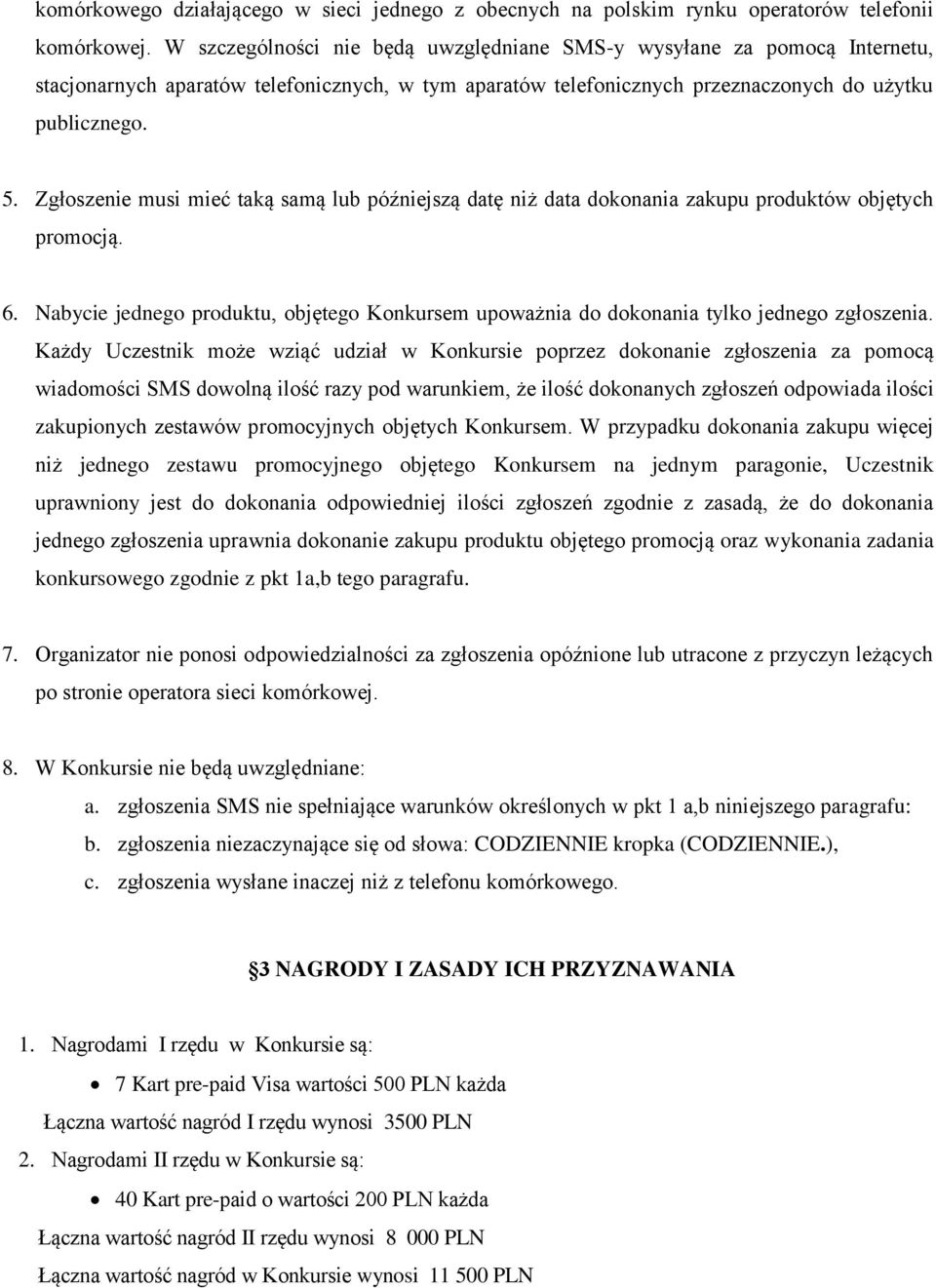 Zgłoszenie musi mieć taką samą lub późniejszą datę niż data dokonania zakupu produktów objętych promocją. 6.