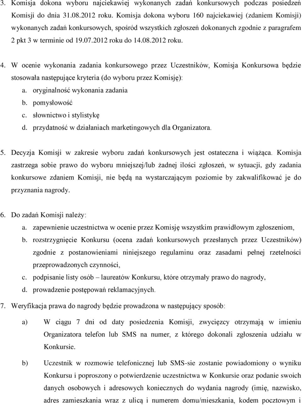 2012 roku. 4. W ocenie wykonania zadania konkursowego przez Uczestników, Komisja Konkursowa będzie stosowała następujące kryteria (do wyboru przez Komisję): a. oryginalność wykonania zadania b.
