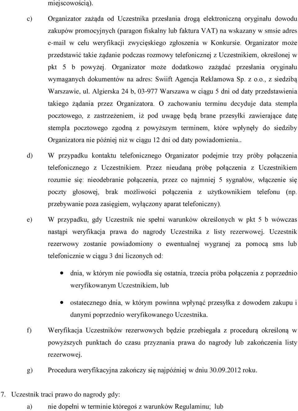 zwycięskiego zgłoszenia w Konkursie. Organizator może przedstawić takie żądanie podczas rozmowy telefonicznej z Uczestnikiem, określonej w pkt 5 b powyżej.