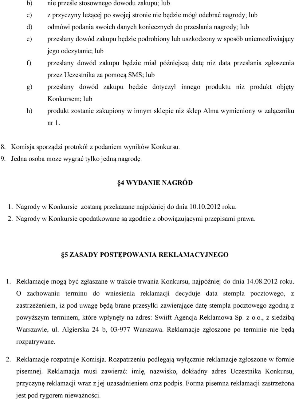uszkodzony w sposób uniemożliwiający jego odczytanie; lub f) przesłany dowód zakupu będzie miał późniejszą datę niż data przesłania zgłoszenia przez Uczestnika za pomocą SMS; lub g) przesłany dowód