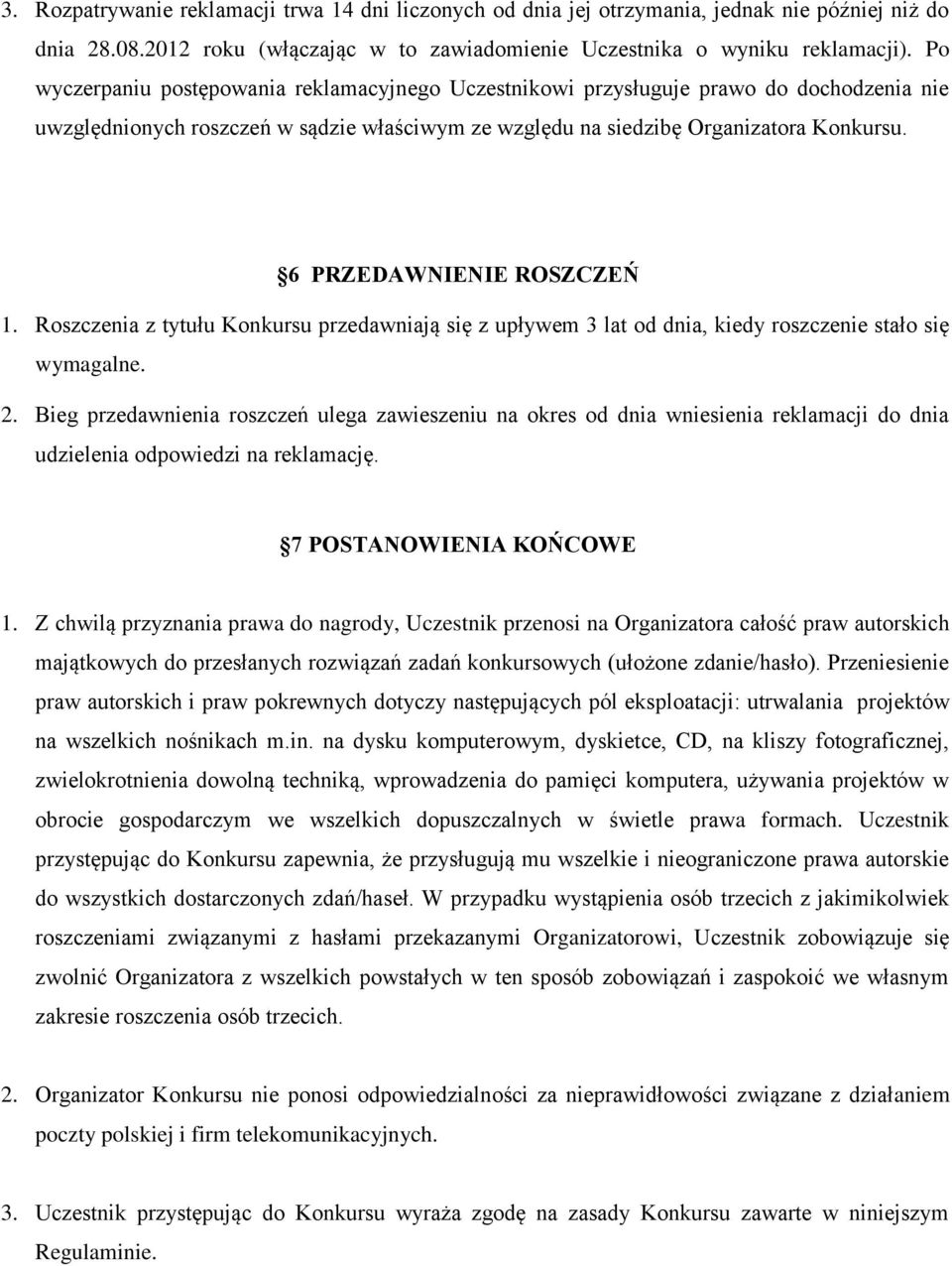 6 PRZEDAWNIENIE ROSZCZEŃ 1. Roszczenia z tytułu Konkursu przedawniają się z upływem 3 lat od dnia, kiedy roszczenie stało się wymagalne. 2.
