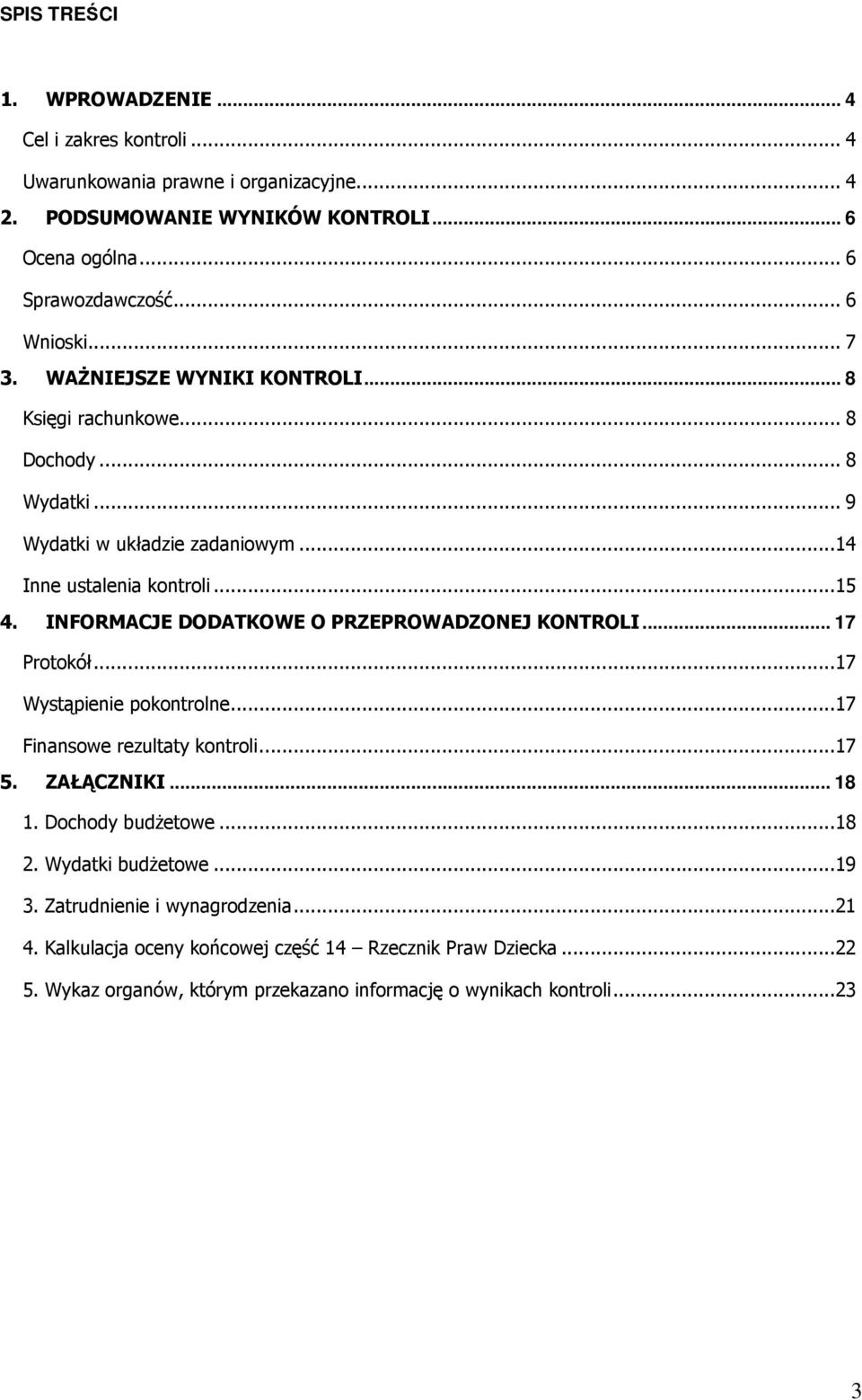 INFORMACJE DODATKOWE O PRZEPROWADZONEJ KONTROLI... 17 Protokół...17 Wystąpienie pokontrolne...17 Finansowe rezultaty kontroli...17 5. ZAŁĄCZNIKI... 18 1. Dochody budŝetowe...18 2.