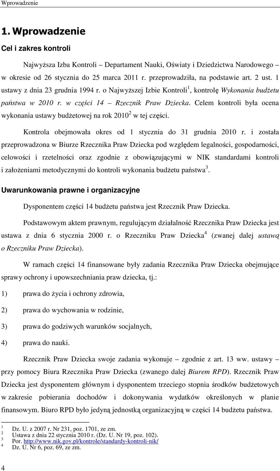 Celem kontroli była ocena wykonania ustawy budŝetowej na rok 2010 2 w tej części. Kontrola obejmowała okres od 1 stycznia do 31 grudnia 2010 r.