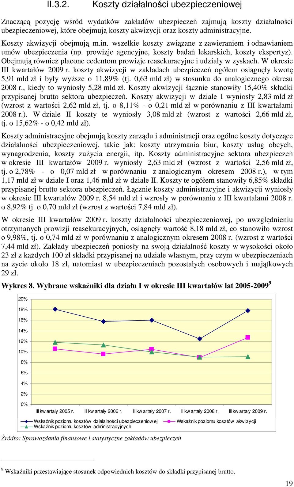 Koszty akwizycji obejmują m.in. wszelkie koszty związane z zawieraniem i odnawianiem umów ubezpieczenia (np. prowizje agencyjne, koszty badań lekarskich, koszty ekspertyz).