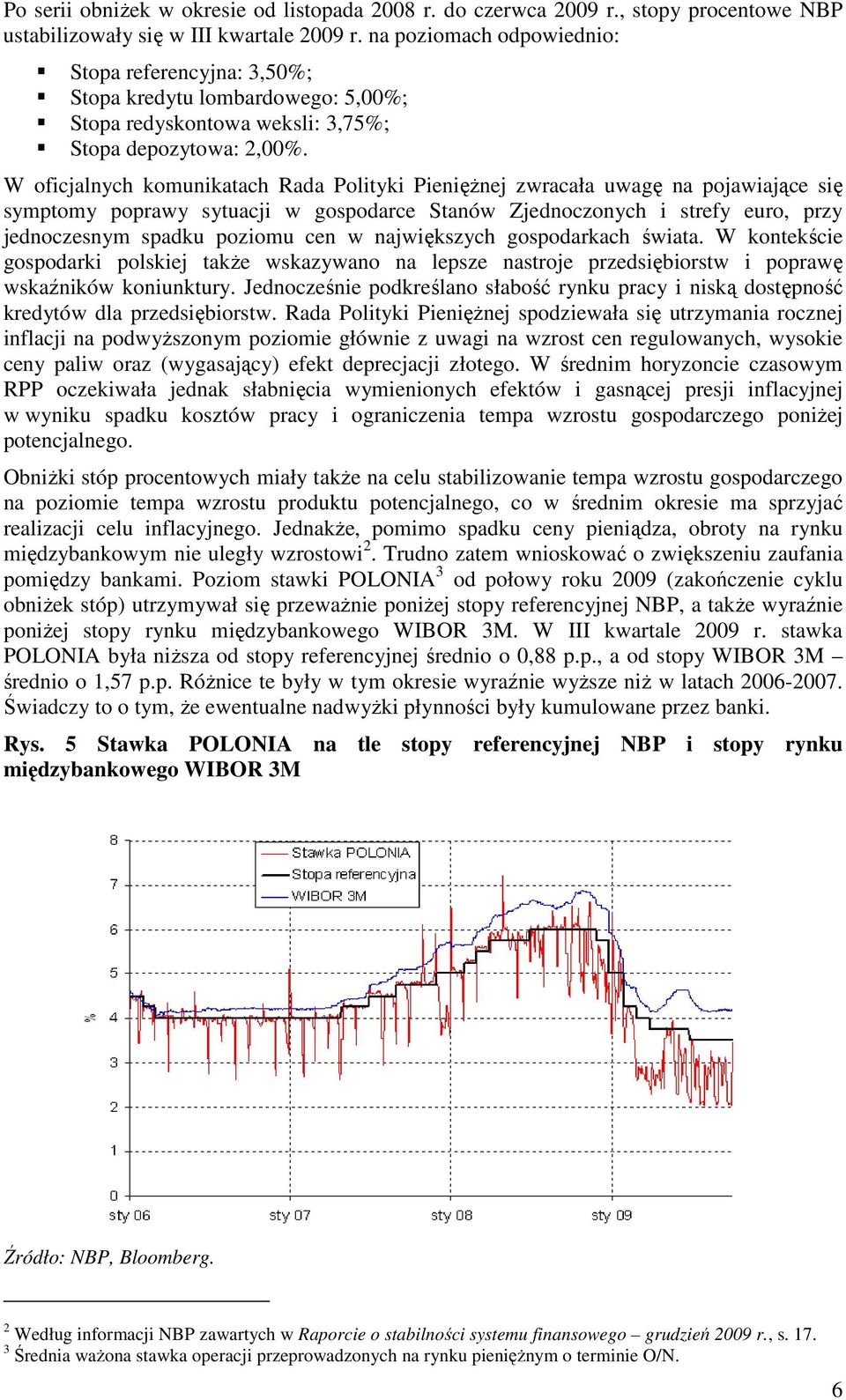 W oficjalnych komunikatach Rada Polityki PienięŜnej zwracała uwagę na pojawiające się symptomy poprawy sytuacji w gospodarce Stanów Zjednoczonych i strefy euro, przy jednoczesnym spadku poziomu cen w