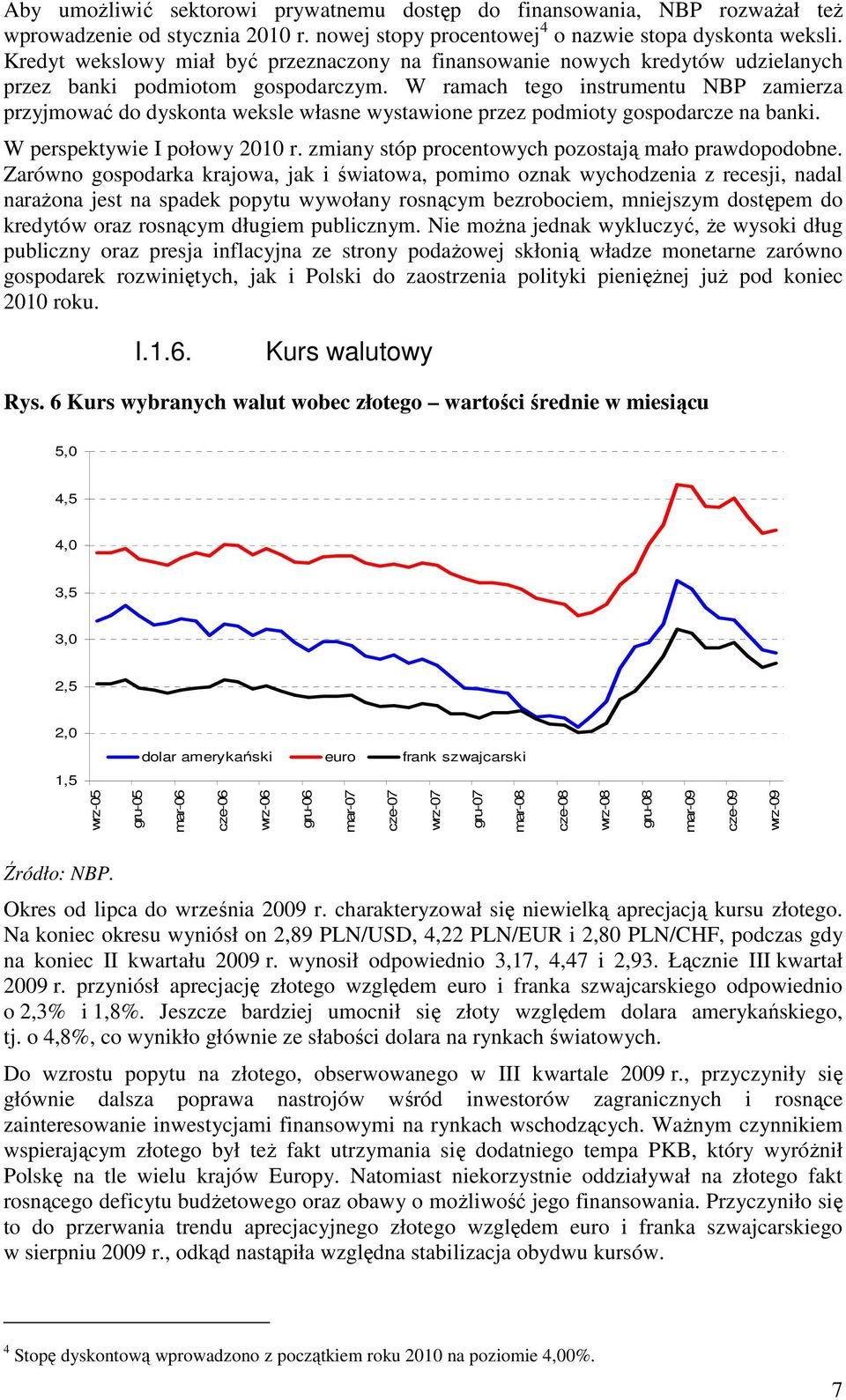 W ramach tego instrumentu NBP zamierza przyjmować do dyskonta weksle własne wystawione przez podmioty gospodarcze na banki. W perspektywie I połowy 2010 r.
