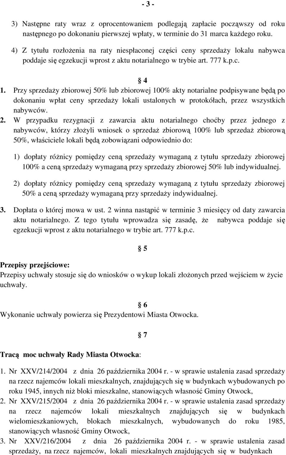 Przy sprzedaży zbiorowej 50% lub zbiorowej 100% akty notarialne podpisywane będą po dokonaniu wpłat ceny sprzedaży lokali ustalonych w protokółach, przez wszystkich nabywców. 2.