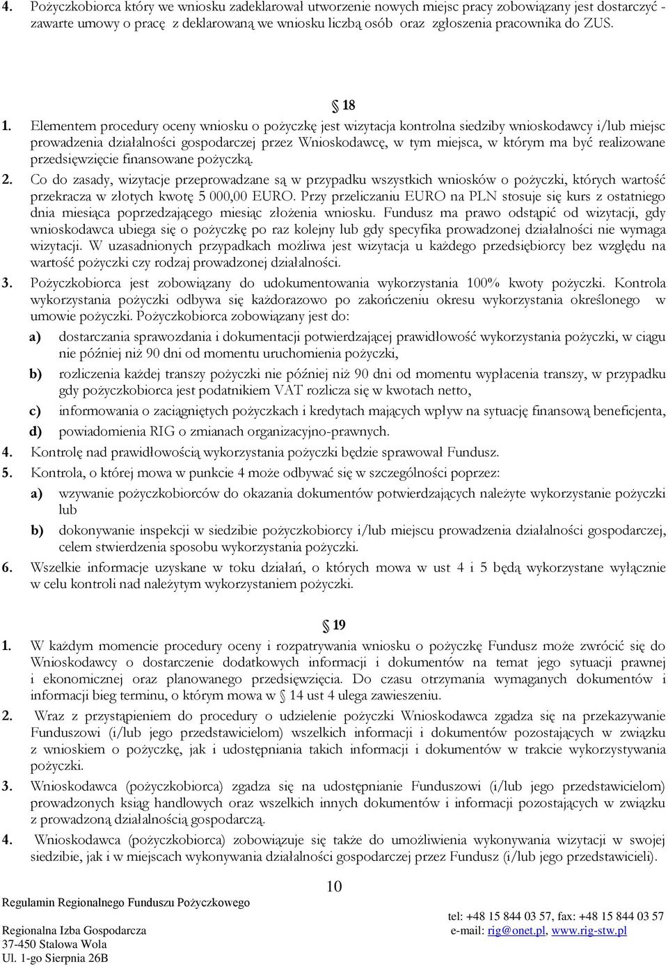 Elementem procedury oceny wniosku o pożyczkę jest wizytacja kontrolna siedziby wnioskodawcy i/lub miejsc prowadzenia działalności gospodarczej przez Wnioskodawcę, w tym miejsca, w którym ma być