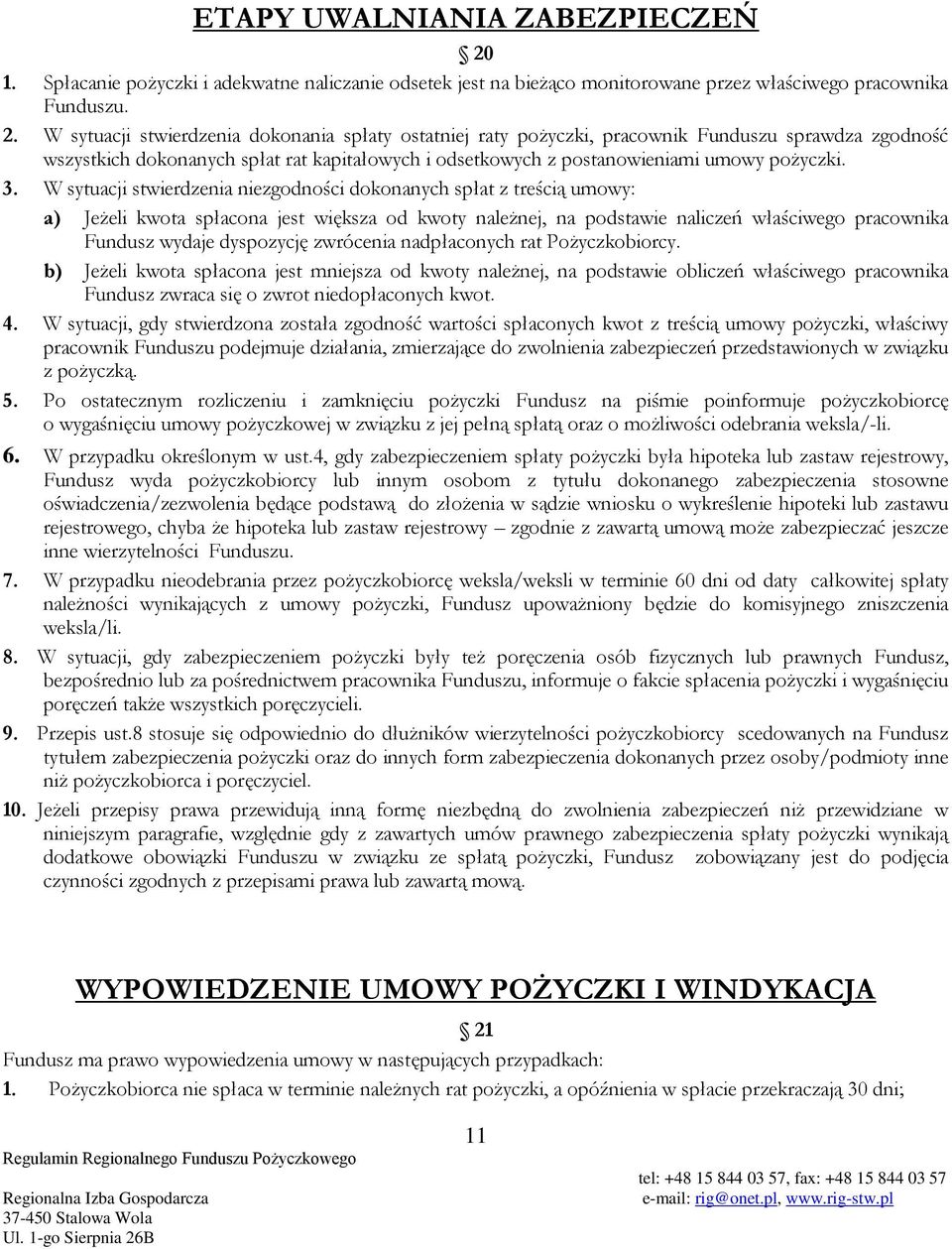 W sytuacji stwierdzenia dokonania spłaty ostatniej raty pożyczki, pracownik Funduszu sprawdza zgodność wszystkich dokonanych spłat rat kapitałowych i odsetkowych z postanowieniami umowy pożyczki. 3.