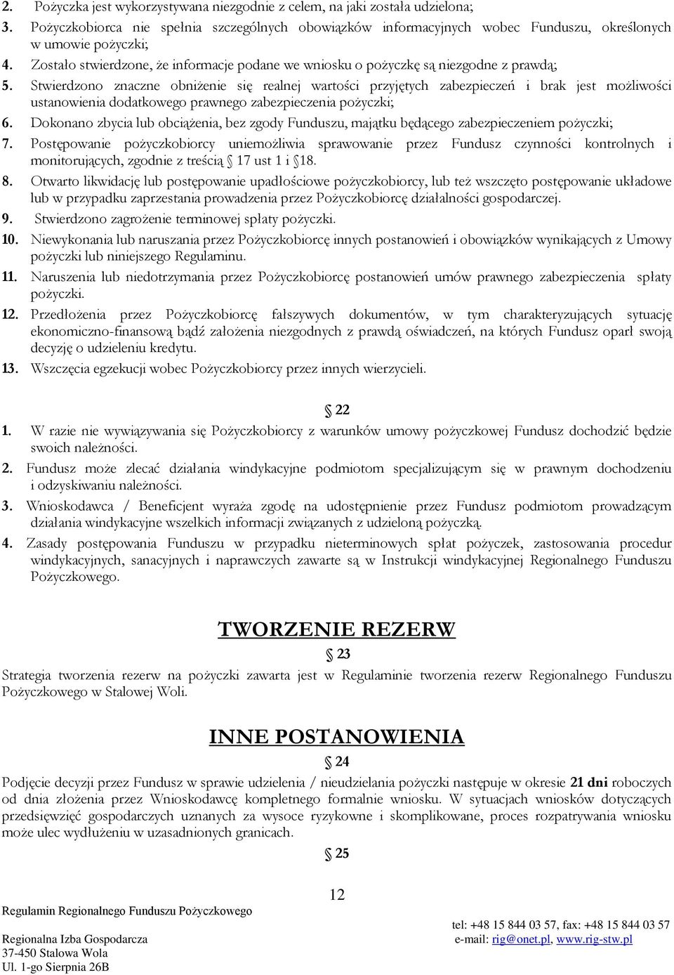 Stwierdzono znaczne obniżenie się realnej wartości przyjętych zabezpieczeń i brak jest możliwości ustanowienia dodatkowego prawnego zabezpieczenia pożyczki; 6.