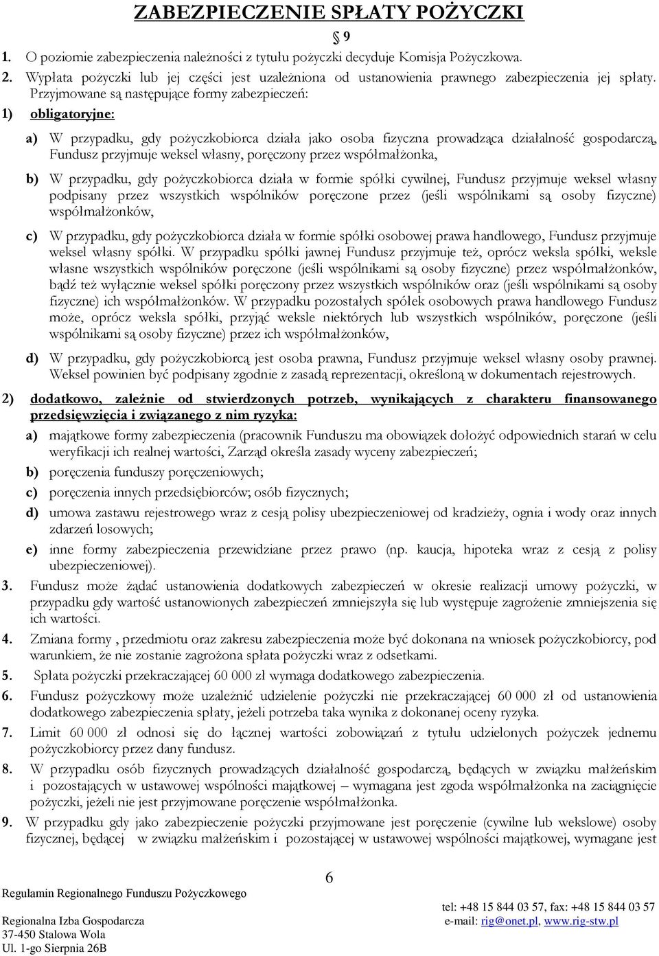 Przyjmowane są następujące formy zabezpieczeń: 1) obligatoryjne: a) W przypadku, gdy pożyczkobiorca działa jako osoba fizyczna prowadząca działalność gospodarczą, Fundusz przyjmuje weksel własny,