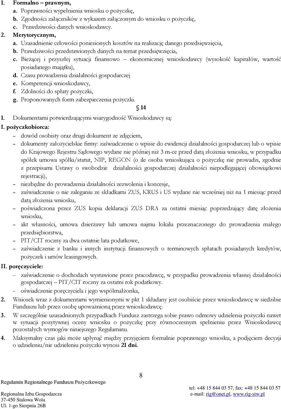 Bieżącej i przyszłej sytuacji finansowo ekonomicznej wnioskodawcy (wysokość kapitałów, wartość posiadanego majątku), d. Czasu prowadzenia działalności gospodarczej e. Kompetencji wnioskodawcy, f.