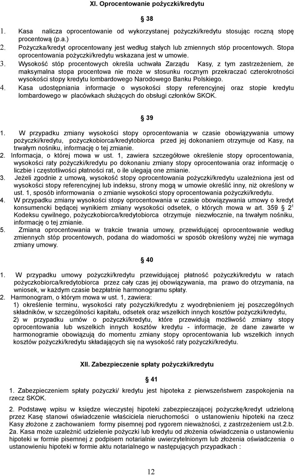 Wysokość stóp procentowych określa uchwała Zarządu Kasy, z tym zastrzeżeniem, że maksymalna stopa procentowa nie może w stosunku rocznym przekraczać czterokrotności wysokości stopy kredytu