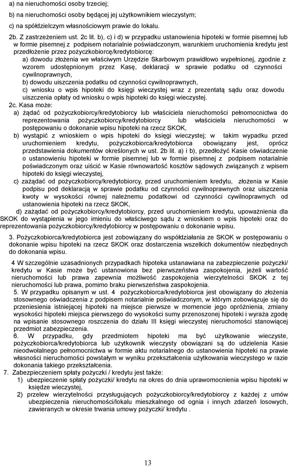 pożyczkobiorcę/kredytobiorcę: a) dowodu złożenia we właściwym Urzędzie Skarbowym prawidłowo wypełnionej, zgodnie z wzorem udostępnionym przez Kasę, deklaracji w sprawie podatku od czynności