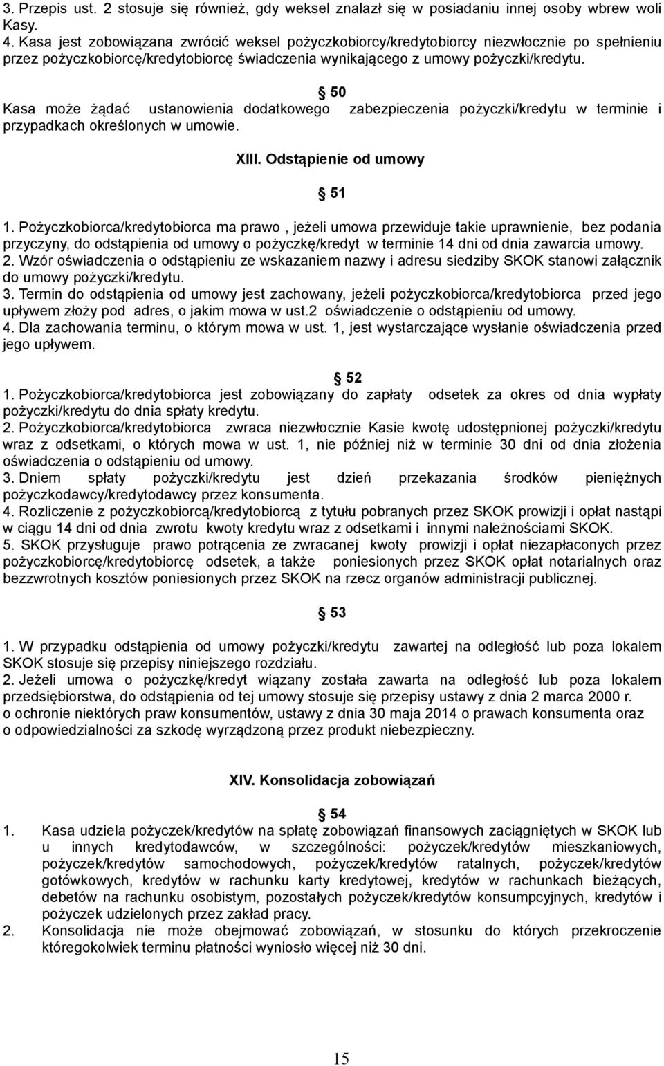 50 Kasa może żądać ustanowienia dodatkowego zabezpieczenia pożyczki/kredytu w terminie i przypadkach określonych w umowie. XIII. Odstąpienie od umowy 51 1.