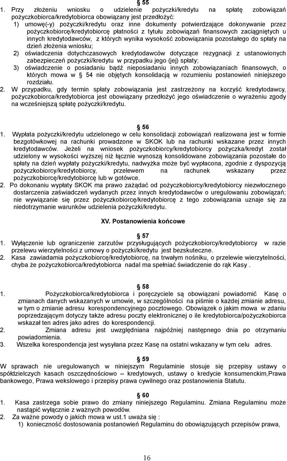 spłaty na dzień złożenia wniosku; 2) oświadczenia dotychczasowych kredytodawców dotyczące rezygnacji z ustanowionych zabezpieczeń pożyczki/kredytu w przypadku jego (jej) spłaty; 3) oświadczenie o