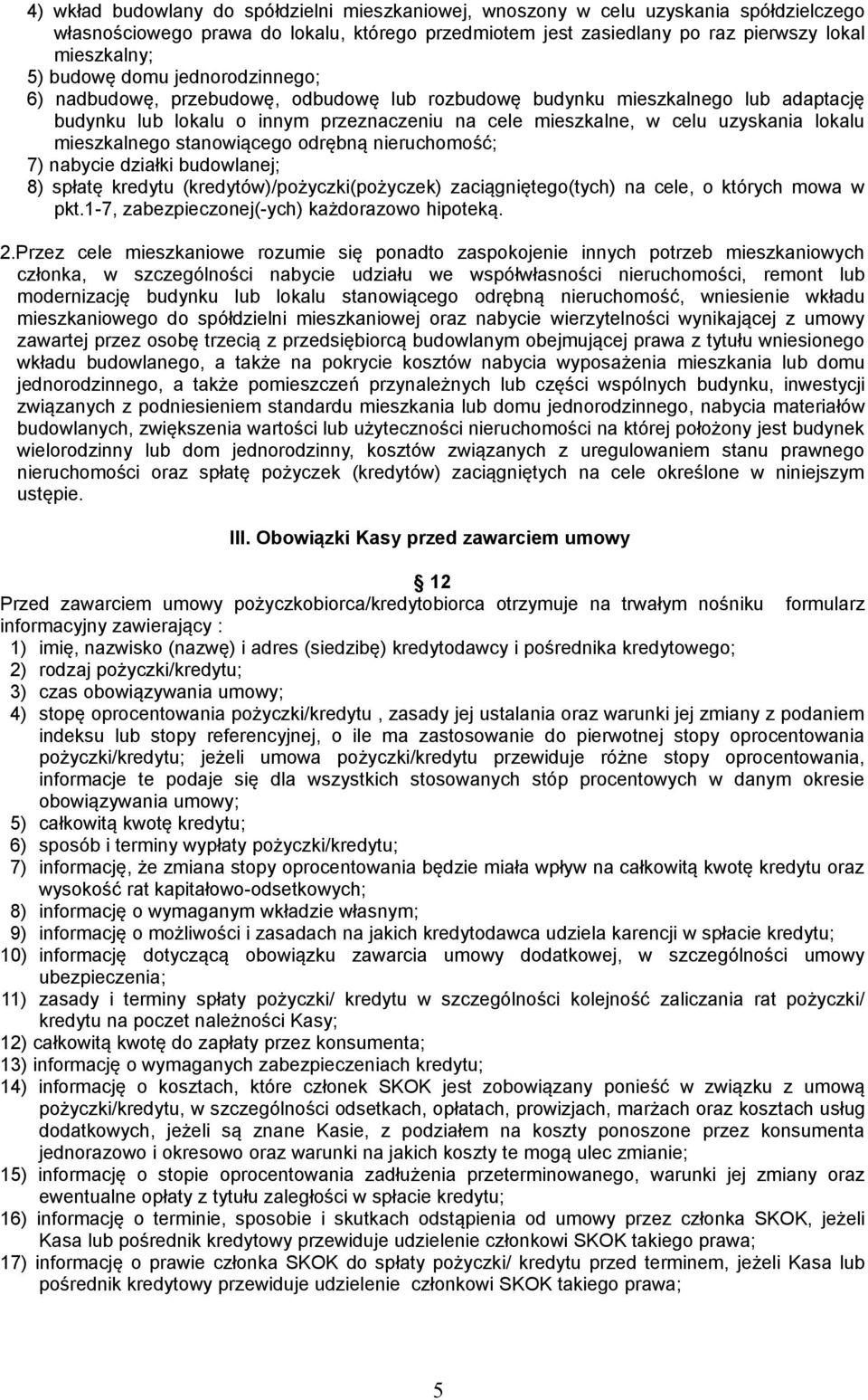 mieszkalnego stanowiącego odrębną nieruchomość; 7) nabycie działki budowlanej; 8) spłatę kredytu (kredytów)/pożyczki(pożyczek) zaciągniętego(tych) na cele, o których mowa w pkt.