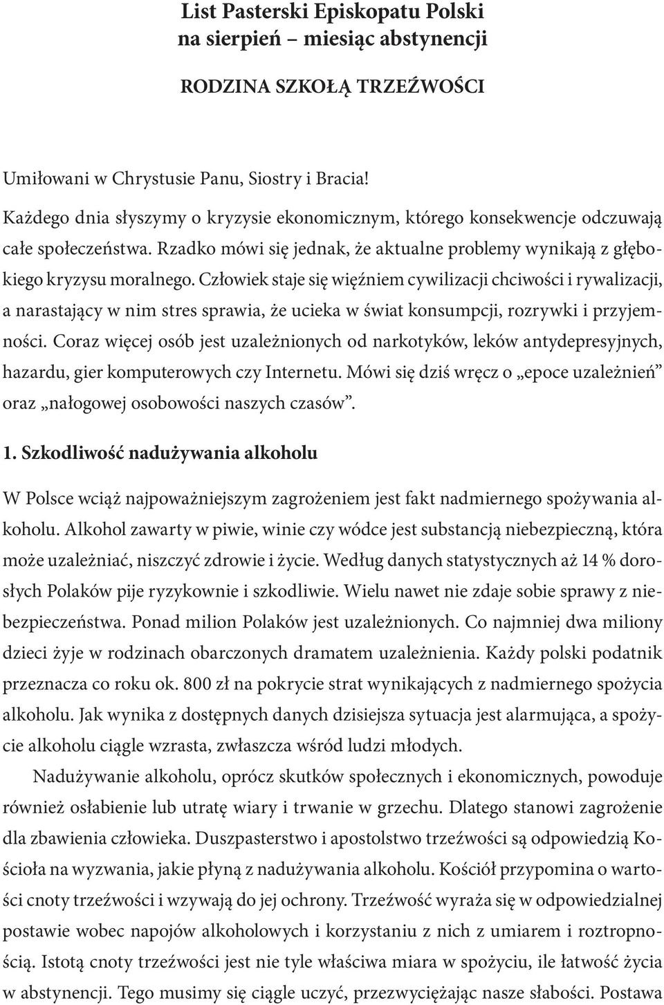 Człowiek staje się więźniem cywilizacji chciwości i rywalizacji, a narastający w nim stres sprawia, że ucieka w świat konsumpcji, rozrywki i przyjemności.