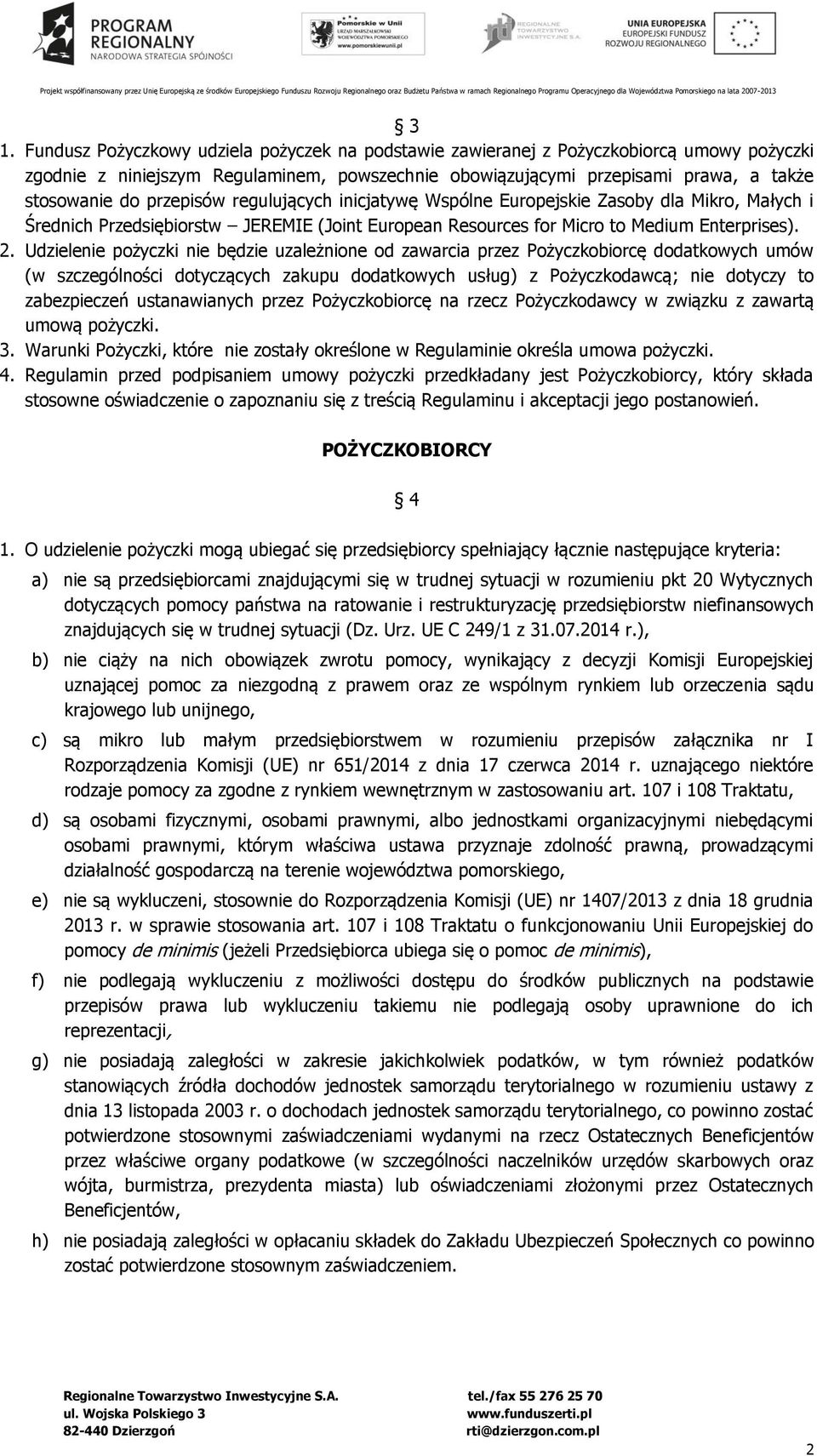 Udzielenie pożyczki nie będzie uzależnione od zawarcia przez Pożyczkobiorcę dodatkowych umów (w szczególności dotyczących zakupu dodatkowych usług) z Pożyczkodawcą; nie dotyczy to zabezpieczeń