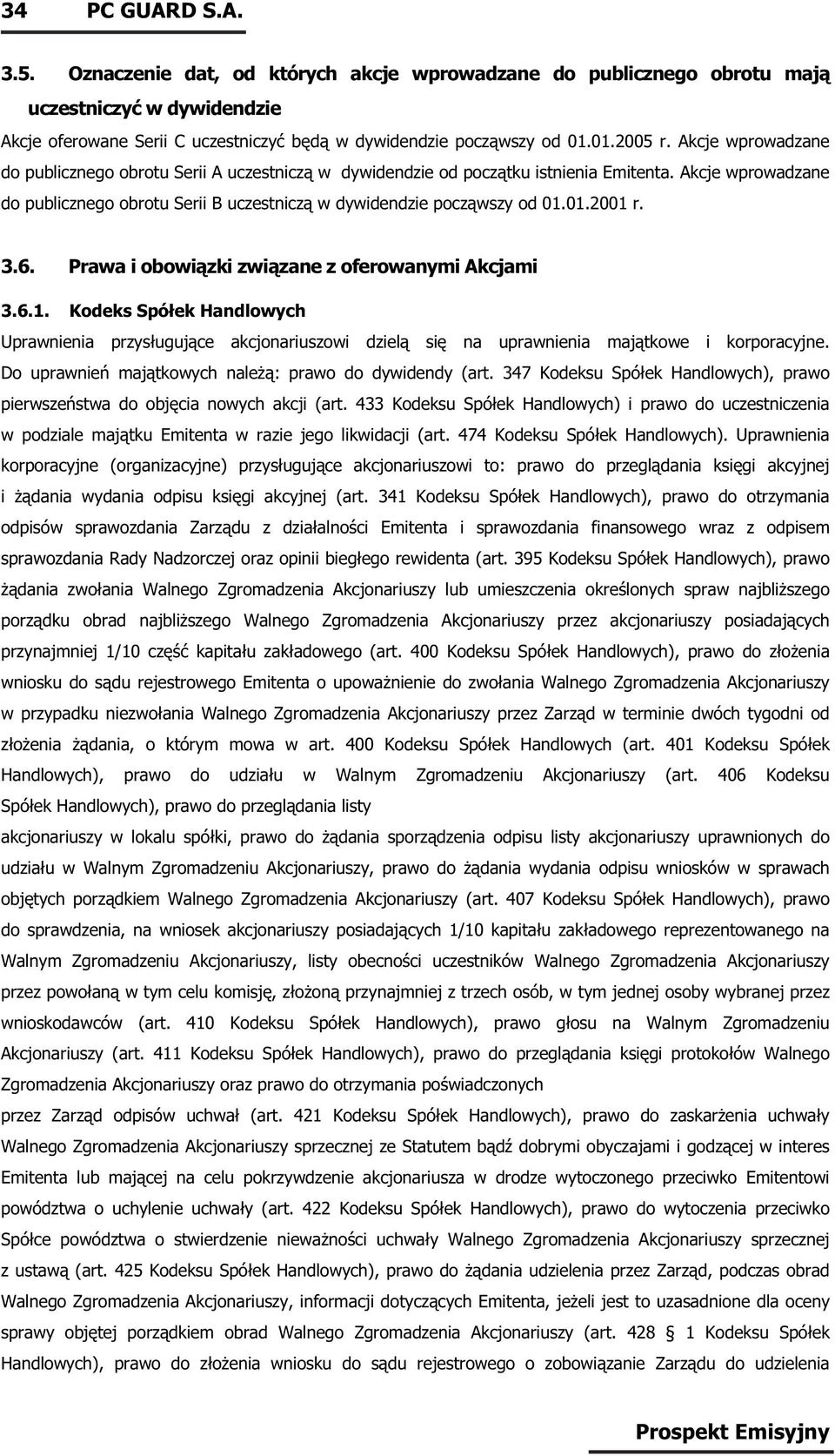 01.2001 r. 3.6. Prawa i obowiązki związane z oferowanymi Akcjami 3.6.1. Kodeks Spółek Handlowych Uprawnienia przysługujące akcjonariuszowi dzielą się na uprawnienia majątkowe i korporacyjne.