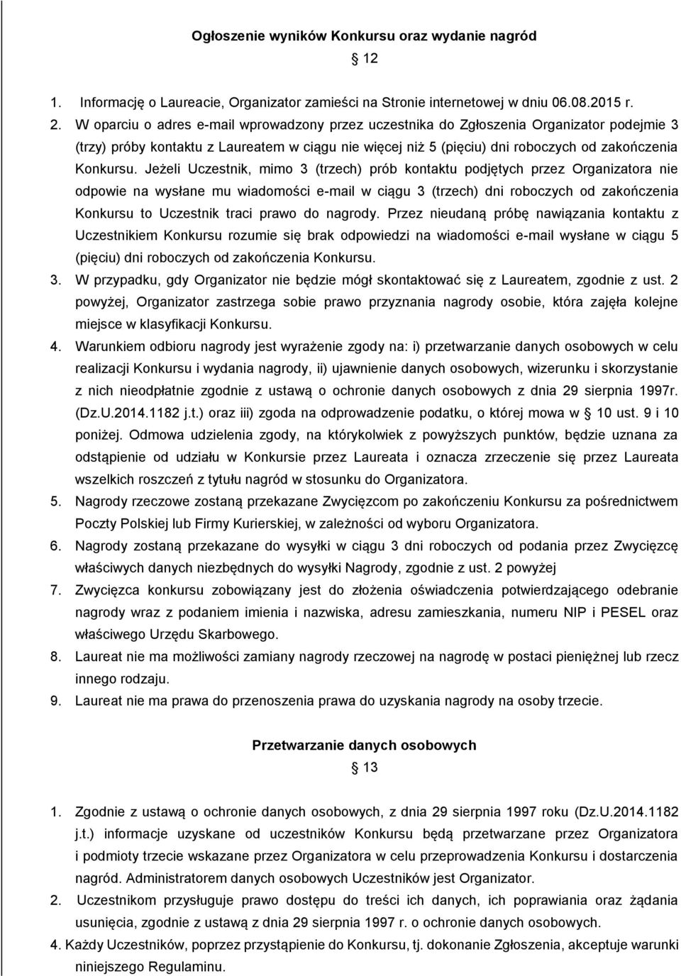 Jeżeli Uczestnik, mimo 3 (trzech) prób kontaktu podjętych przez Organizatora nie odpowie na wysłane mu wiadomości e-mail w ciągu 3 (trzech) dni roboczych od zakończenia Konkursu to Uczestnik traci