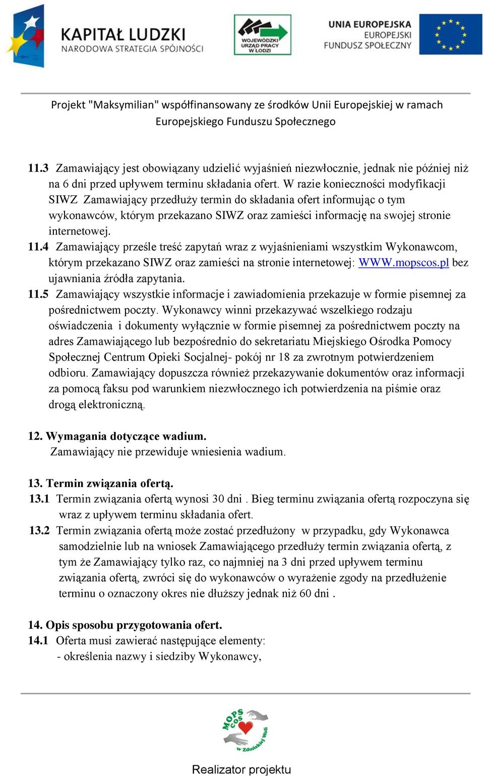 4 Zamawiający prześle treść zapytań wraz z wyjaśnieniami wszystkim Wykonawcom, którym przekazano SIWZ oraz zamieści na stronie internetowej: WWW.mopscos.pl bez ujawniania źródła zapytania. 11.