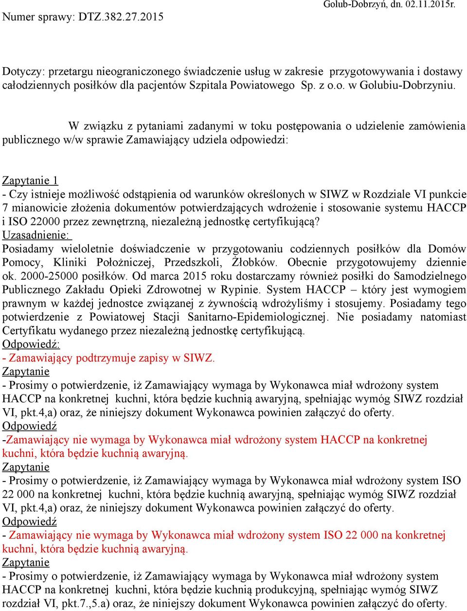 W związku z pytaniami zadanymi w toku postępowania o udzielenie zamówienia publicznego w/w sprawie Zamawiający udziela odpowiedzi: 1 - Czy istnieje możliwość odstąpienia od warunków określonych w