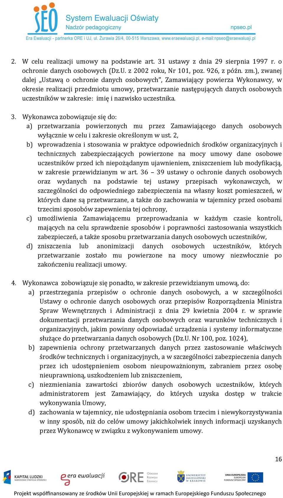 nazwisko uczestnika. 3. Wykonawca zobowiązuje się do: a) przetwarzania powierzonych mu przez Zamawiającego danych osobowych wyłącznie w celu i zakresie określonym w ust.